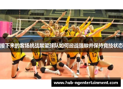 接下来的客场挑战展望球队如何迎战强敌并保持竞技状态