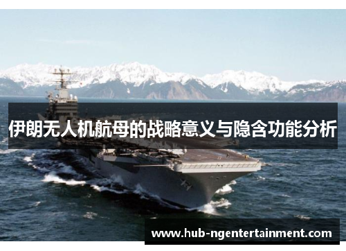 伊朗无人机航母的战略意义与隐含功能分析