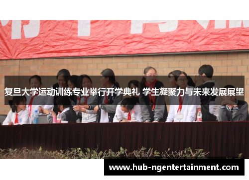 复旦大学运动训练专业举行开学典礼 学生凝聚力与未来发展展望