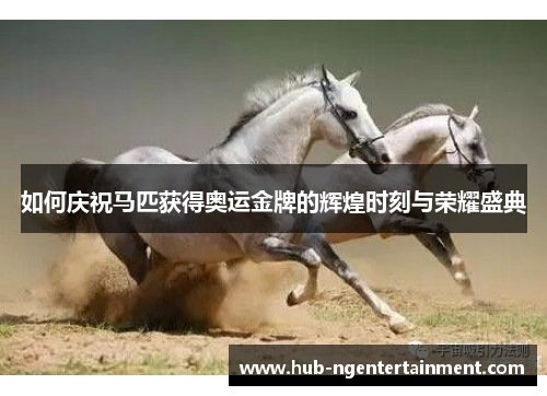 如何庆祝马匹获得奥运金牌的辉煌时刻与荣耀盛典