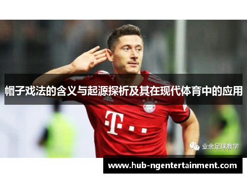 帽子戏法的含义与起源探析及其在现代体育中的应用