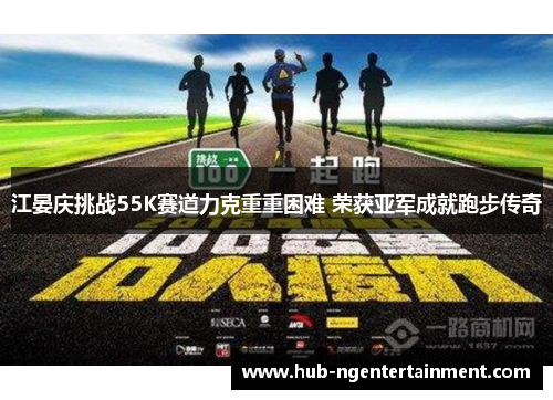 江晏庆挑战55K赛道力克重重困难 荣获亚军成就跑步传奇