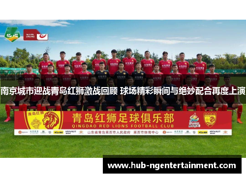 南京城市迎战青岛红狮激战回顾 球场精彩瞬间与绝妙配合再度上演