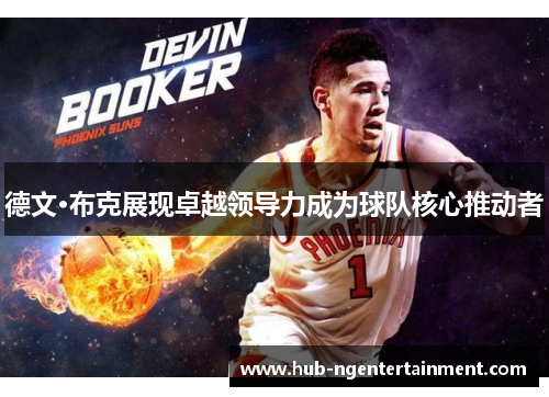 德文·布克展现卓越领导力成为球队核心推动者