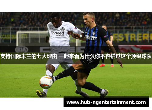 支持国际米兰的七大理由 一起来看为什么你不容错过这个顶级球队 支持国际米兰的七大理由 一起来看为什么你不容错过这个顶级球队