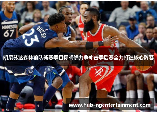 明尼苏达森林狼队新赛季目标明确力争冲击季后赛全力打造核心阵容