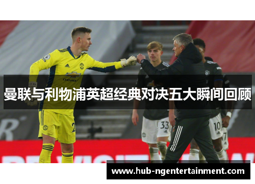 曼联与利物浦英超经典对决五大瞬间回顾