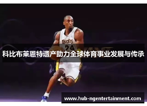 科比布莱恩特遗产助力全球体育事业发展与传承
