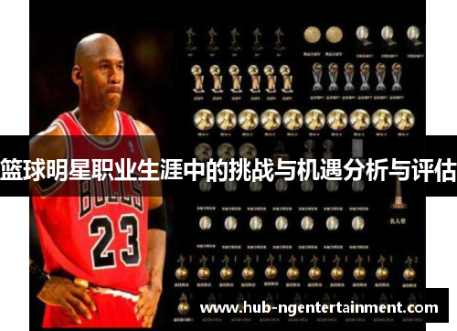 篮球明星职业生涯中的挑战与机遇分析与评估