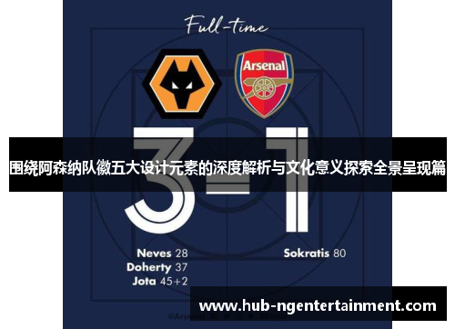 围绕阿森纳队徽五大设计元素的深度解析与文化意义探索全景呈现篇
