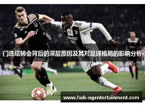 门迭塔转会背后的深层原因及其对足球格局的影响分析 门迭塔转会背后的深层原因及其对足球格局的影响分析