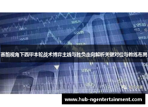 赛前视角下西甲本轮战术博弈主线与胜负走向解析关键对位与教练布局