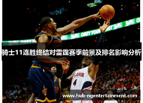 骑士11连胜终结对雷霆赛季前景及排名影响分析